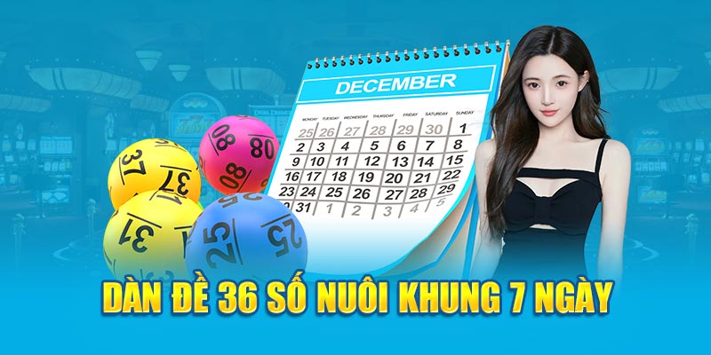 Dàn đề 36 số nuôi khung 7 ngày