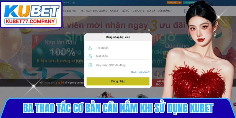 Ba thao tác cơ bản cần nắm khi sử dụng KUBET