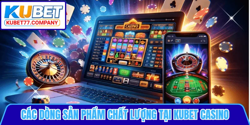 Các dòng sản phẩm chất lượng tại KUBET casino