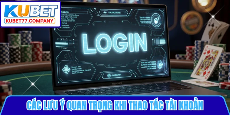 Các lưu ý quan trọng khi thao tác tài khoản