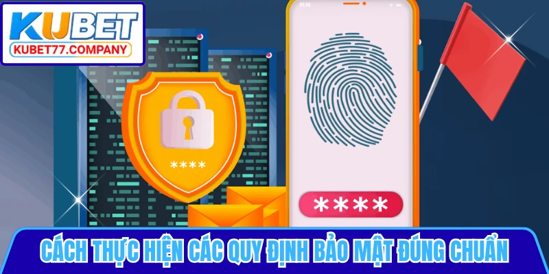 Cách thực hiện các quy định bảo mật đúng chuẩn