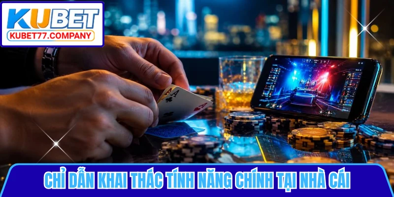 Chỉ dẫn khai thác tính năng chính tại nhà cái