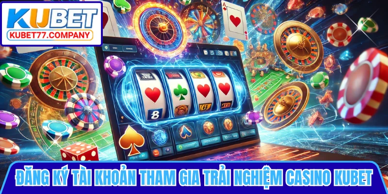 Đăng ký tài khoản tham gia trải nghiệm casino KUBET