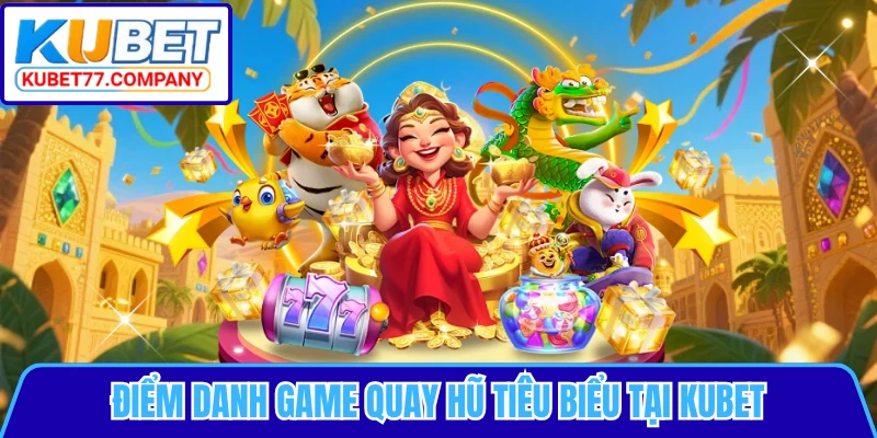 Điểm danh game quay hũ tiêu biểu tại KUBET