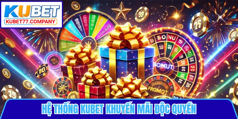 Hệ thống KUBET khuyến mãi độc quyền