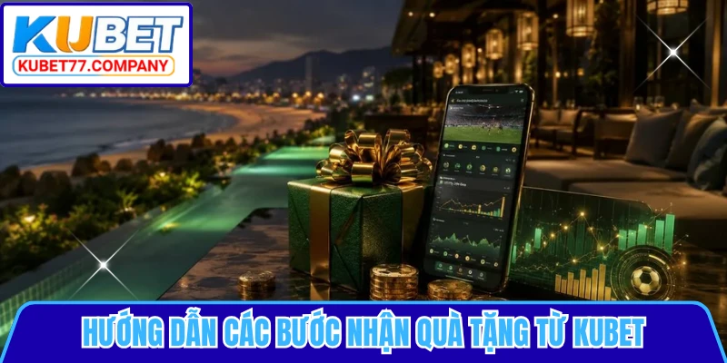 Hướng dẫn các bước nhận quà tặng từ KUBET