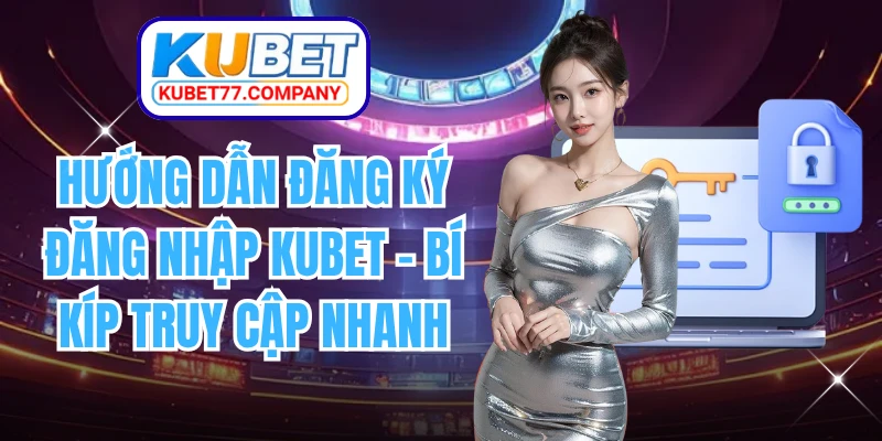 Hướng Dẫn Đăng Ký Đăng Nhập KUBET