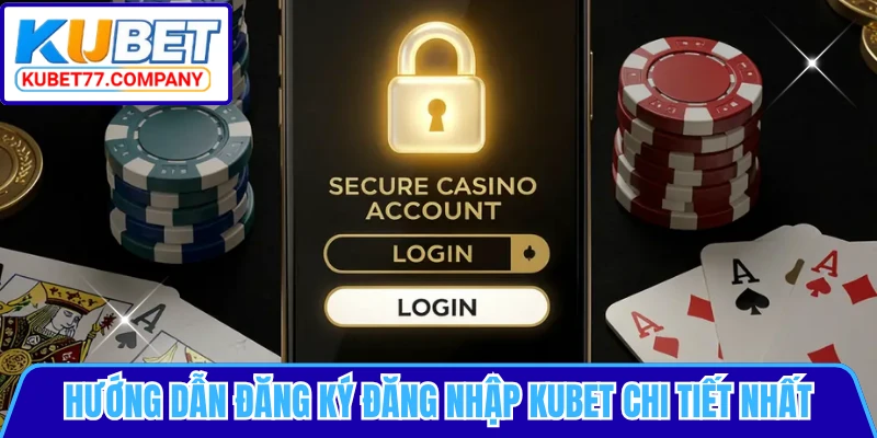Hướng dẫn đăng ký đăng nhập KUBET chi tiết nhất