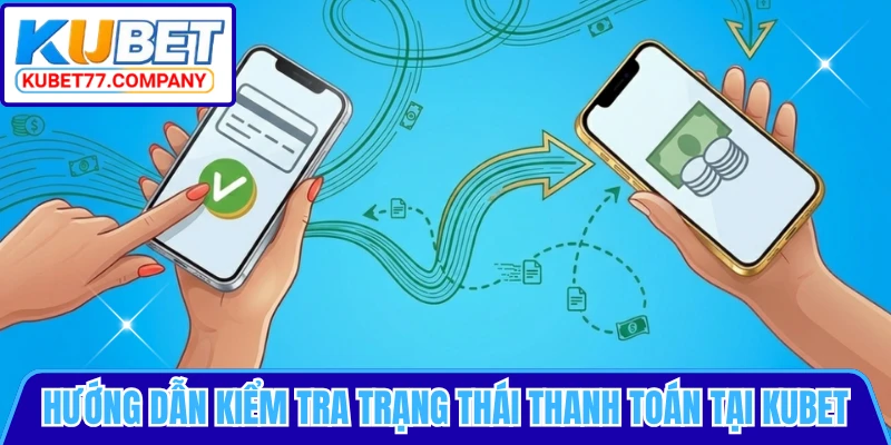 Hướng dẫn kiểm tra trạng thái thanh toán tại KUBET