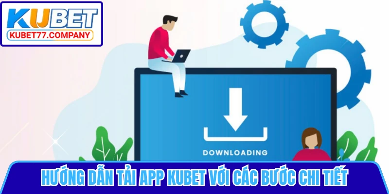 Hướng dẫn tải app KUBET với các bước chi tiết