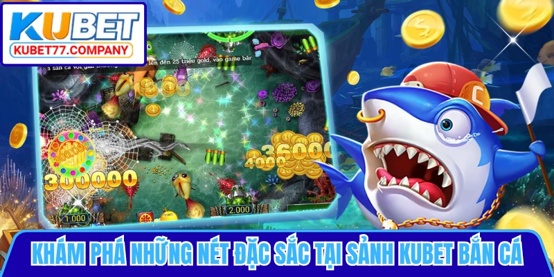 Khám phá những nét đặc sắc tại sảnh KUBET bắn cá