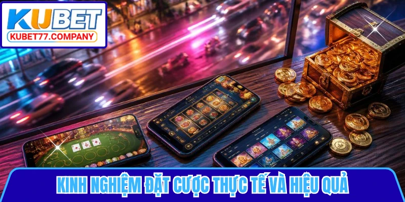Kinh nghiệm đặt cược thực tế và hiệu quả
