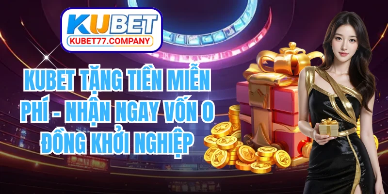 KUBET Tặng Tiền Miễn Phí