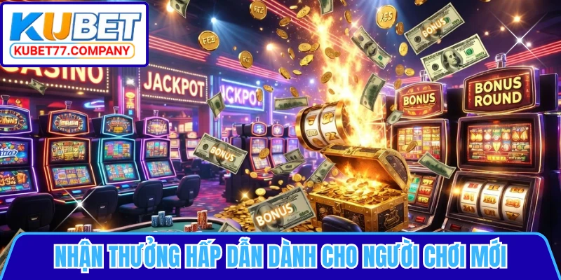 Nhận thưởng hấp dẫn dành cho người chơi mới