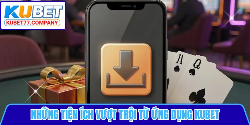 Những tiện ích vượt trội từ ứng dụng KUBET