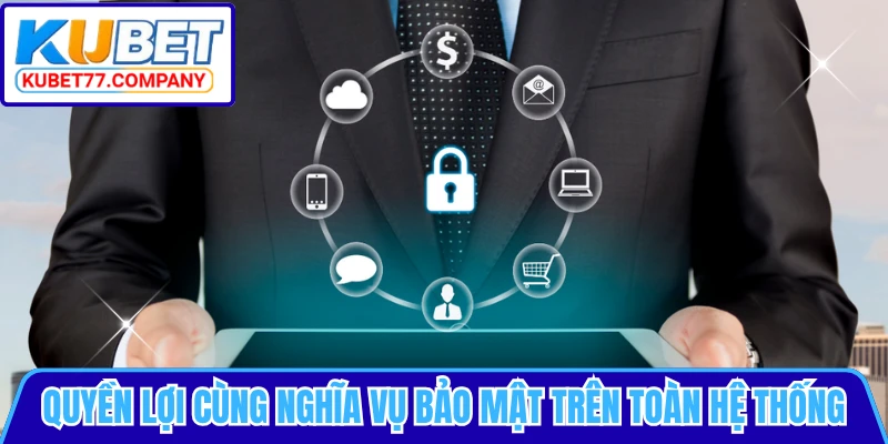 Quyền lợi cùng nghĩa vụ bảo mật trên toàn hệ thống
