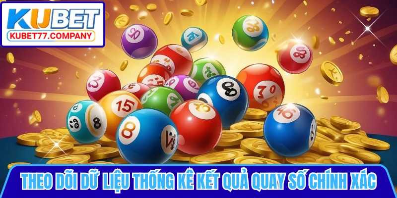 Theo dõi dữ liệu thống kê kết quả quay số chính xác
