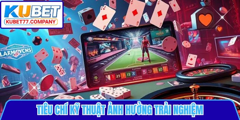 Tiêu chí kỹ thuật ảnh hưởng trải nghiệm