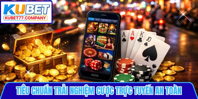 Tiêu chuẩn trải nghiệm cược trực tuyến an toàn