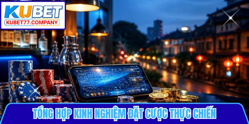 Tổng hợp kinh nghiệm đặt cược thực chiến