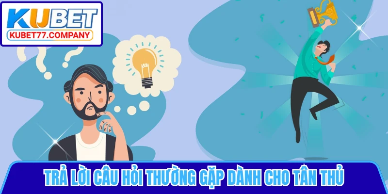 Trả lời câu hỏi thường gặp dành cho tân thủ