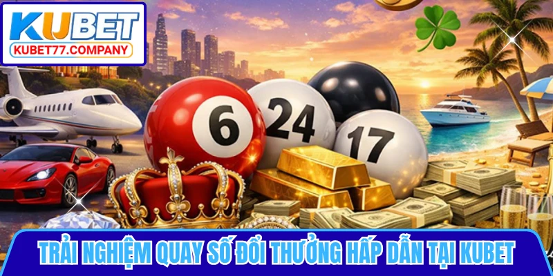 Trải nghiệm quay số đổi thưởng hấp dẫn tại KUBET