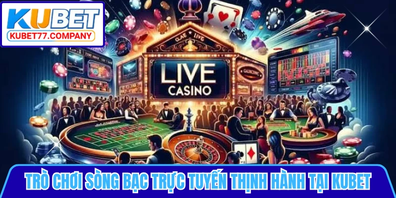 Trò chơi sòng bạc trực tuyến thịnh hành tại KUBET